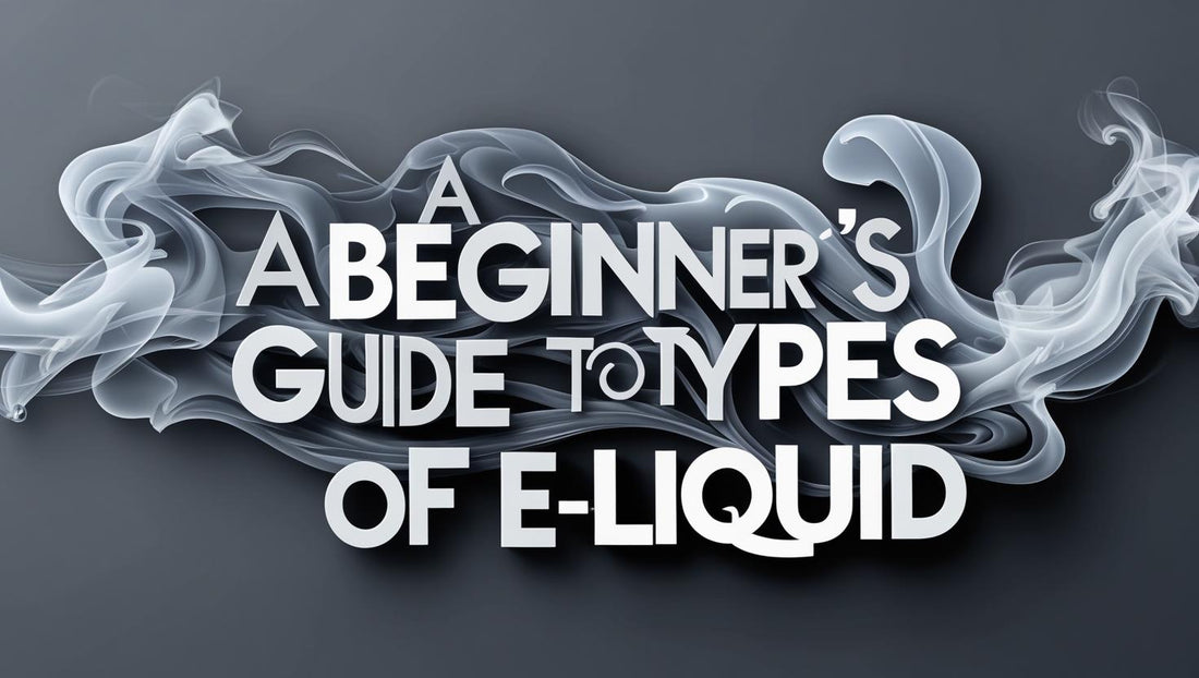 A Beginners Guide To Types of E-Liquid